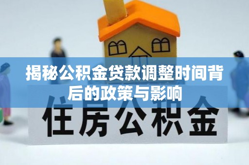 城步揭秘公积金贷款调整时间背后的政策与影响