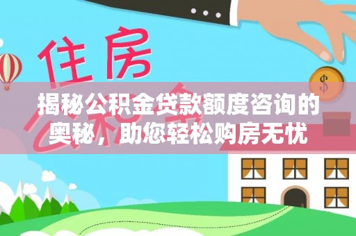 城步揭秘公积金贷款额度咨询的奥秘，助您轻松购房无忧