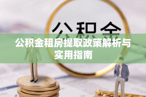 城步公积金租房提取政策解析与实用指南