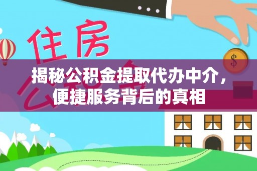 城步揭秘公积金提取代办中介，便捷服务背后的真相