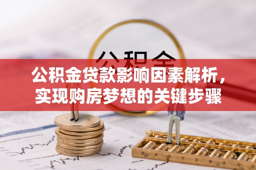 城步公积金贷款影响因素解析，实现购房梦想的关键步骤
