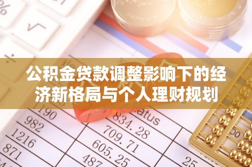 城步公积金贷款调整影响下的经济新格局与个人理财规划