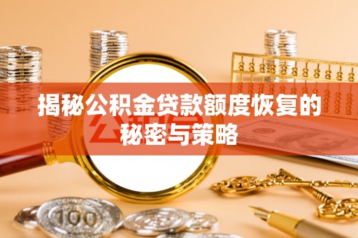 城步揭秘公积金贷款额度恢复的秘密与策略