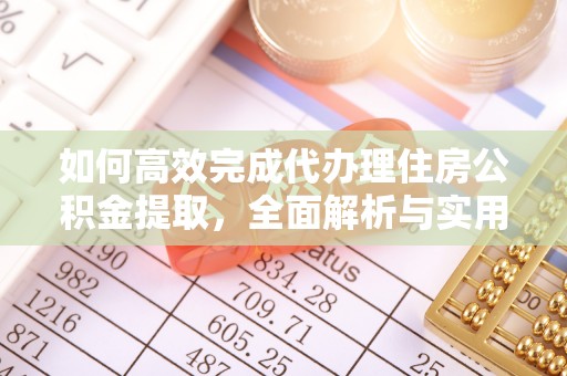 城步如何高效完成代办理住房公积金提取，全面解析与实用技巧