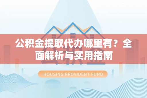 城步公积金提取代办哪里有？全面解析与实用指南